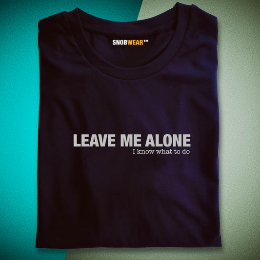 Leave Me Alone I Know What To Do Statement Shirt